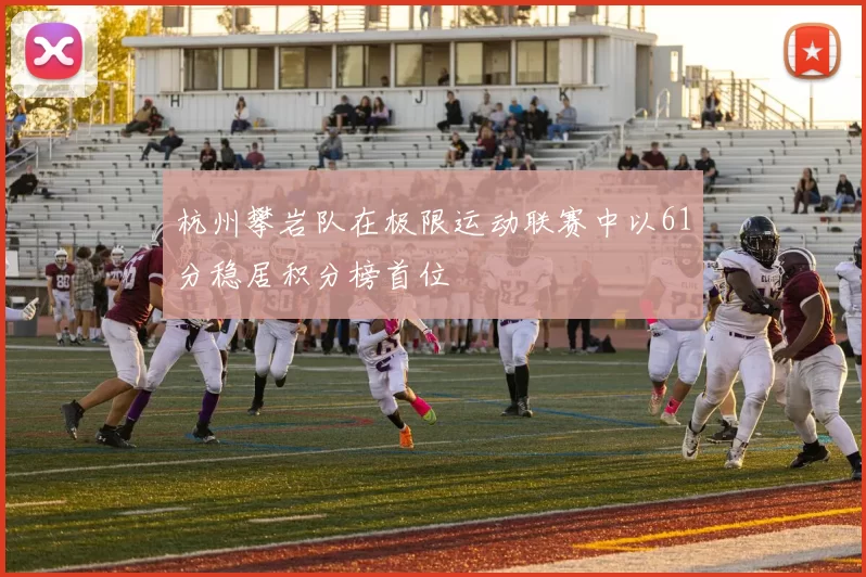 杭州攀岩队在极限运动联赛中以61分稳居积分榜首位