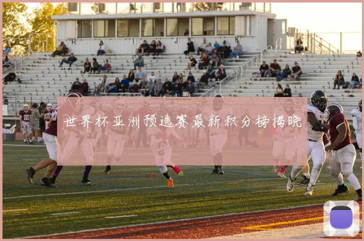 世界杯亚洲预选赛最新积分榜揭晓