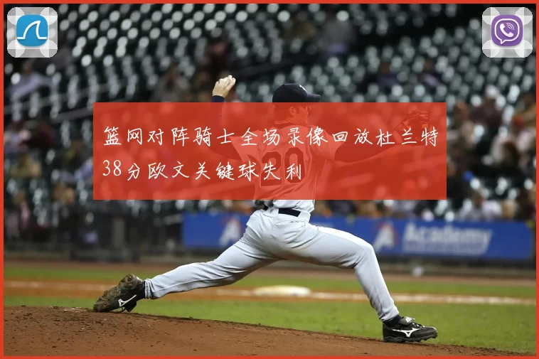 篮网对阵骑士全场录像回放杜兰特38分欧文关键球失利