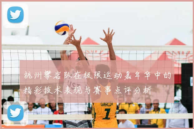 杭州攀岩队在极限运动嘉年华中的精彩技术表现与赛事点评分析