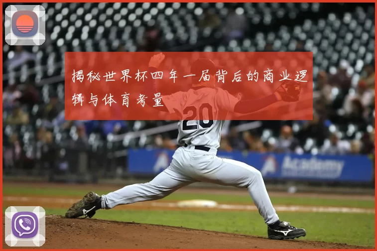 揭秘世界杯四年一届背后的商业逻辑与体育考量