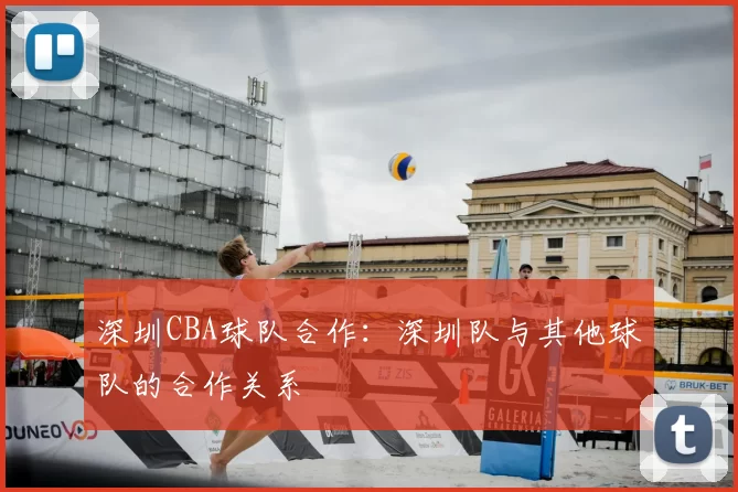 深圳CBA球队合作：深圳队与其他球队的合作关系
