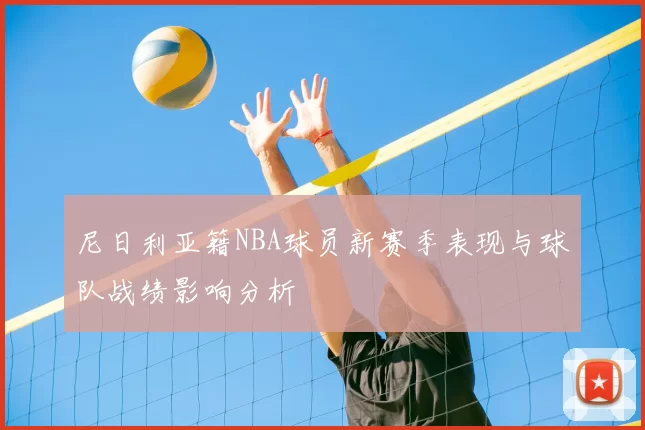 尼日利亚籍NBA球员新赛季表现与球队战绩影响分析