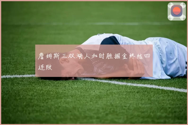 詹姆斯三双湖人加时胜掘金终结四连败