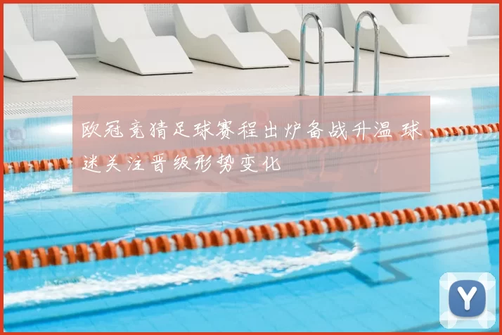 欧冠竞猜足球赛程出炉备战升温 球迷关注晋级形势变化