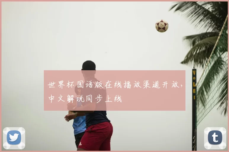 世界杯国语版在线播放渠道开放，中文解说同步上线