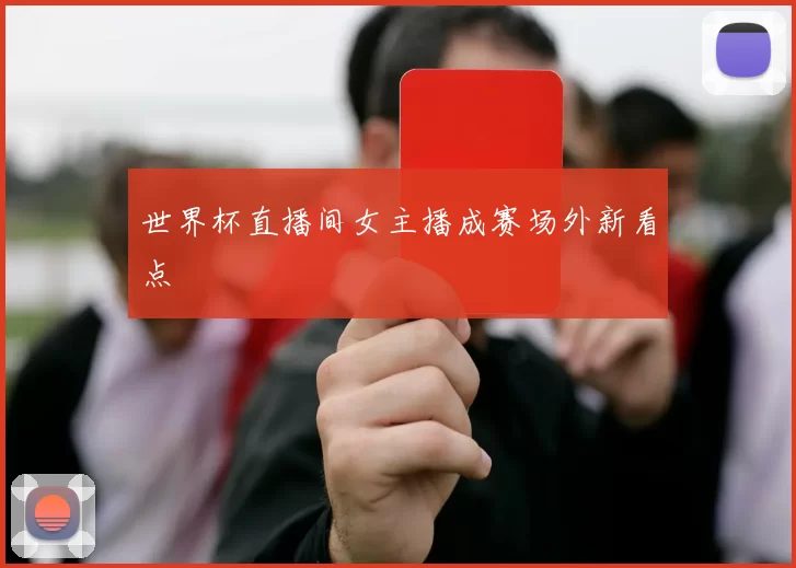 世界杯直播间女主播成赛场外新看点