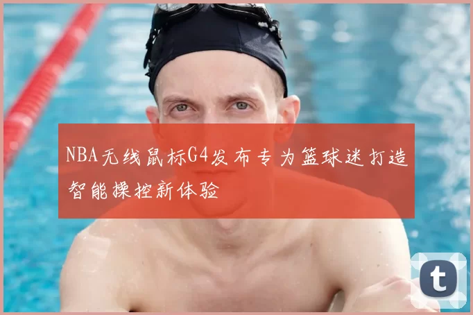 NBA无线鼠标G4发布专为篮球迷打造智能操控新体验